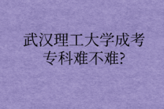 武汉理工大学成考专科难不难?